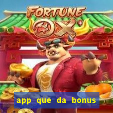 app que da bonus no cadastro